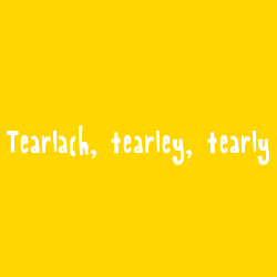 Tearlach, tearley, tearly